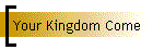 Your Kingdom Come