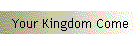 Your Kingdom Come
